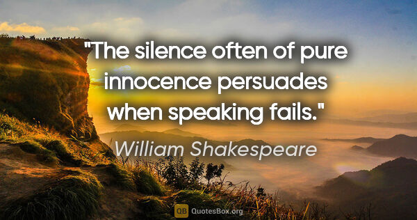 William Shakespeare quote: "The silence often of pure innocence persuades when speaking..."