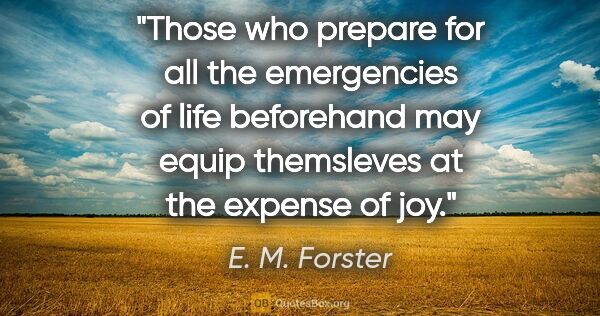 E. M. Forster quote: "Those who prepare for all the emergencies of life beforehand..."