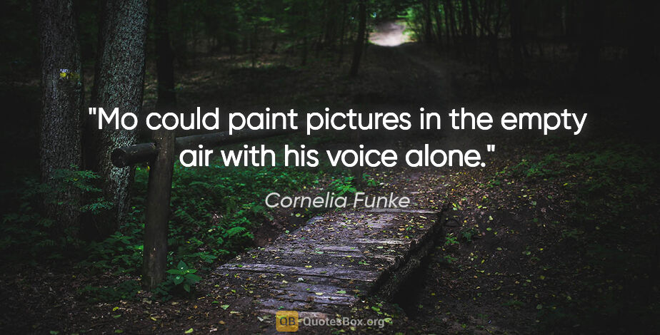 Cornelia Funke quote: "Mo could paint pictures in the empty air with his voice alone."