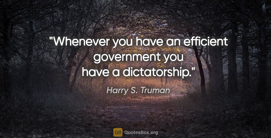 Harry S. Truman quote: "Whenever you have an efficient government you have a..."