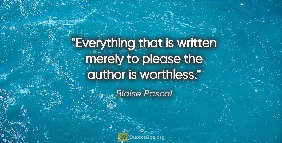 Blaise Pascal quote: "Everything that is written merely to please the author is..."