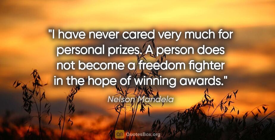Nelson Mandela quote: "I have never cared very much for personal prizes. A person..."