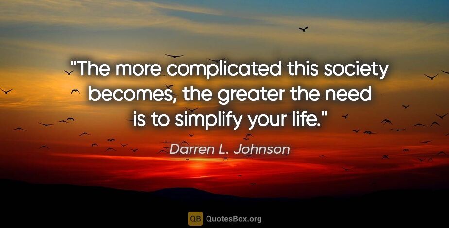 Darren L. Johnson quote: "The more complicated this society becomes, the greater the..."