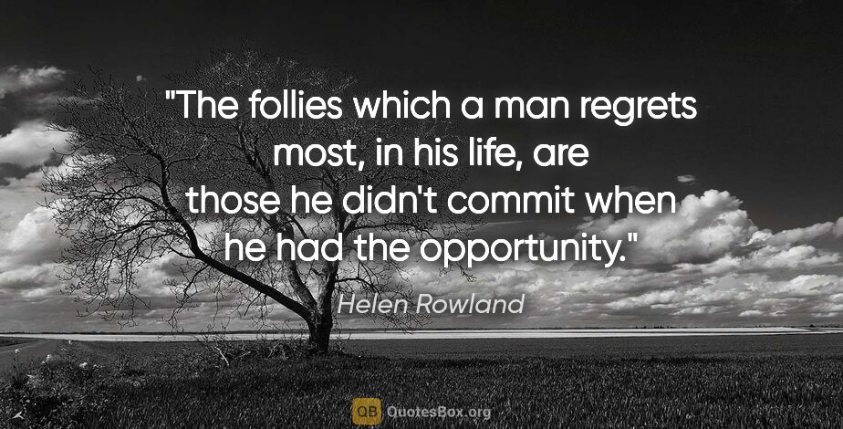 Helen Rowland quote: "The follies which a man regrets most, in his life, are those..."
