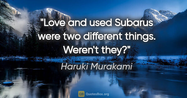 Haruki Murakami quote: "Love and used Subarus were two different things. Weren't they?"