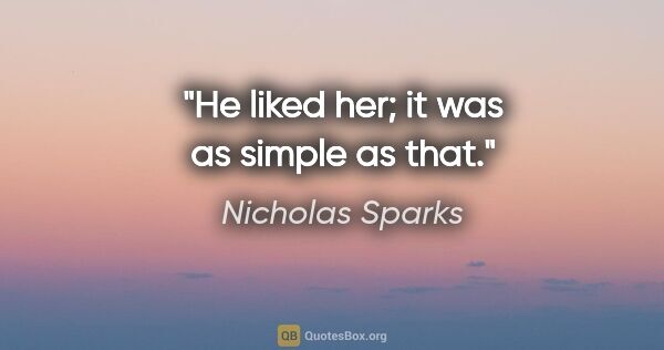 Nicholas Sparks quote: "He liked her; it was as simple as that."