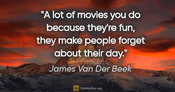 James Van Der Beek quote: "A lot of movies you do because they're fun, they make people..."