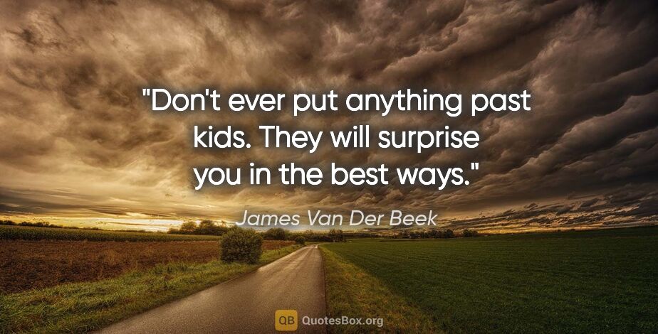James Van Der Beek quote: "Don't ever put anything past kids. They will surprise you in..."