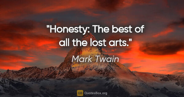 Mark Twain quote: "Honesty: The best of all the lost arts."