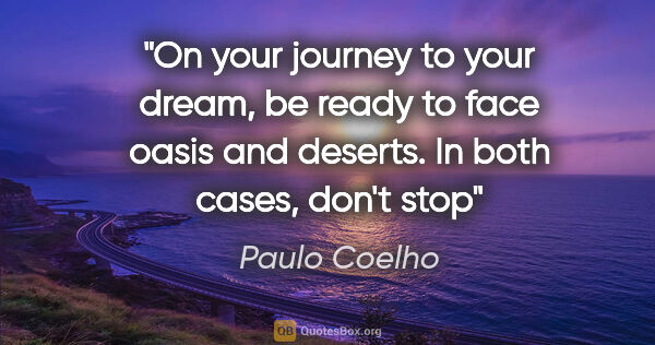 Paulo Coelho quote: "On your journey to your dream, be ready to face oasis and..."