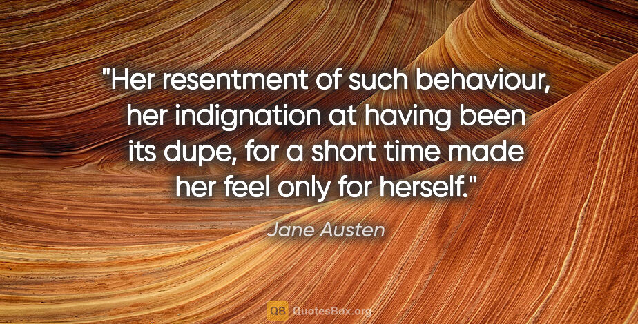 Jane Austen quote: "Her resentment of such behaviour, her indignation at having..."