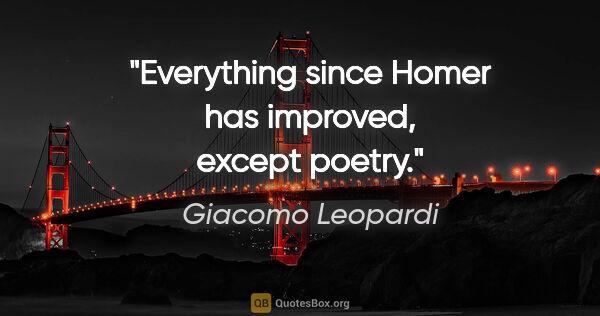 Giacomo Leopardi quote: "Everything since Homer has improved, except poetry."