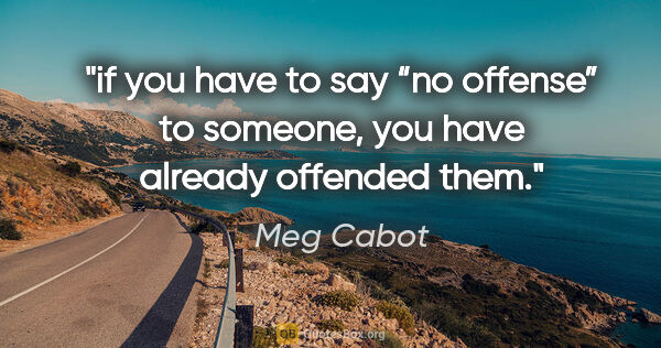 Meg Cabot quote: "if you have to say “no offense” to someone, you have already..."