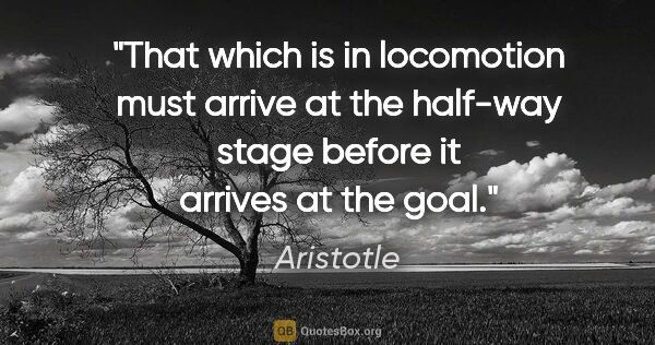 Aristotle quote: "That which is in locomotion must arrive at the half-way stage..."