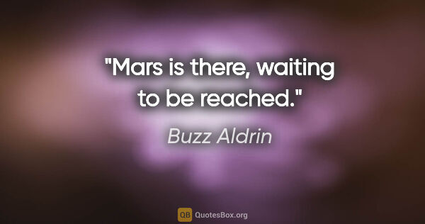 Buzz Aldrin quote: "Mars is there, waiting to be reached."