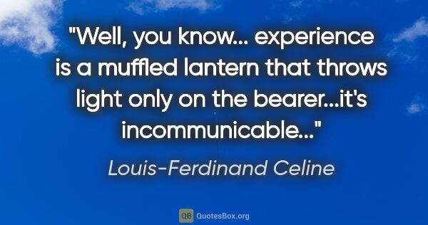 Louis-Ferdinand Celine quote: "Well, you know... experience is a muffled lantern that throws..."