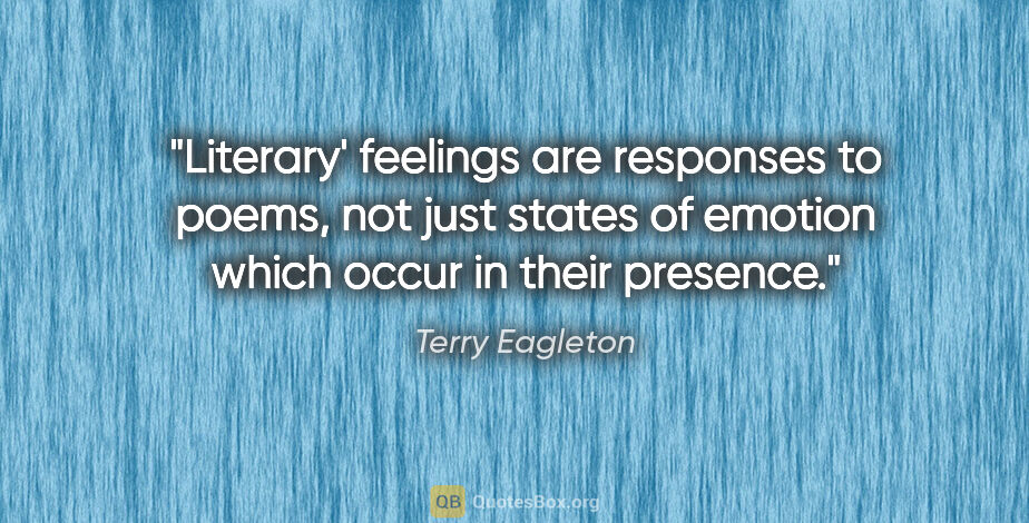Terry Eagleton quote: "Literary' feelings are responses to poems, not just states of..."