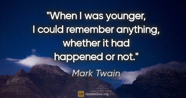 Mark Twain quote: "When I was younger, I could remember anything, whether it had..."