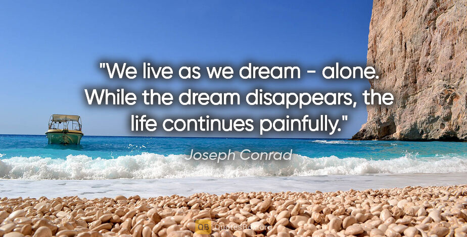 Joseph Conrad quote: "We live as we dream - alone. While the dream disappears, the..."