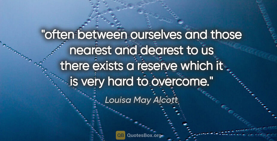 Louisa May Alcott quote: "often between ourselves and those nearest and dearest to us..."