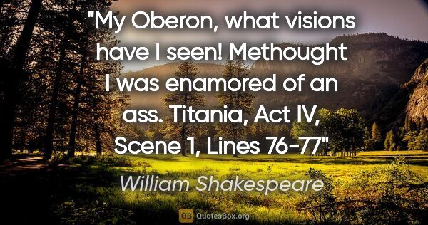 William Shakespeare quote: "My Oberon, what visions have I seen! Methought I was enamored..."