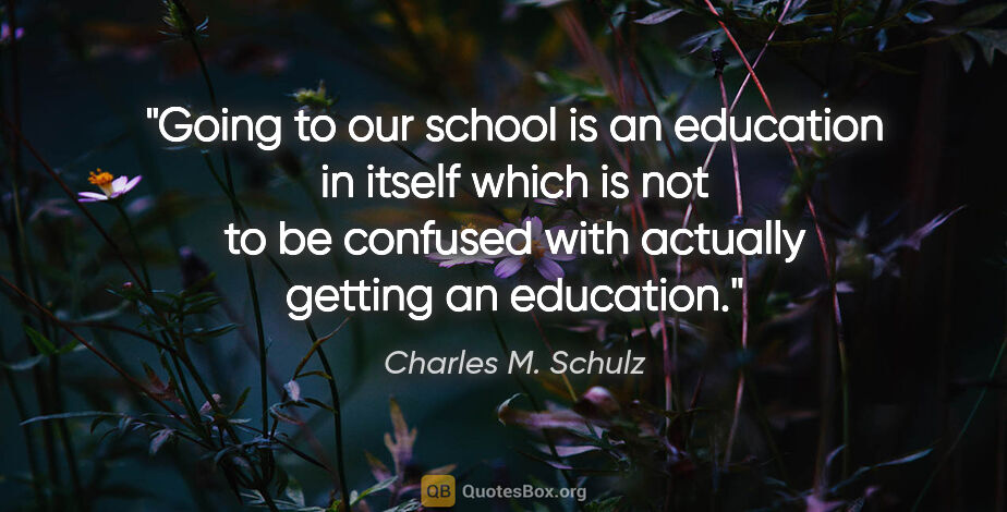 Charles M. Schulz quote: "Going to our school is an education in itself which is not to..."