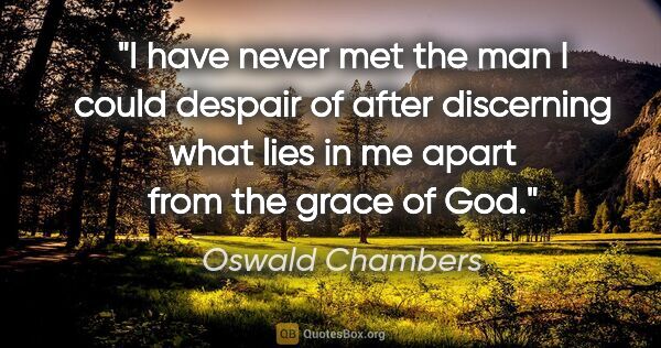 Oswald Chambers quote: "I have never met the man I could despair of after discerning..."