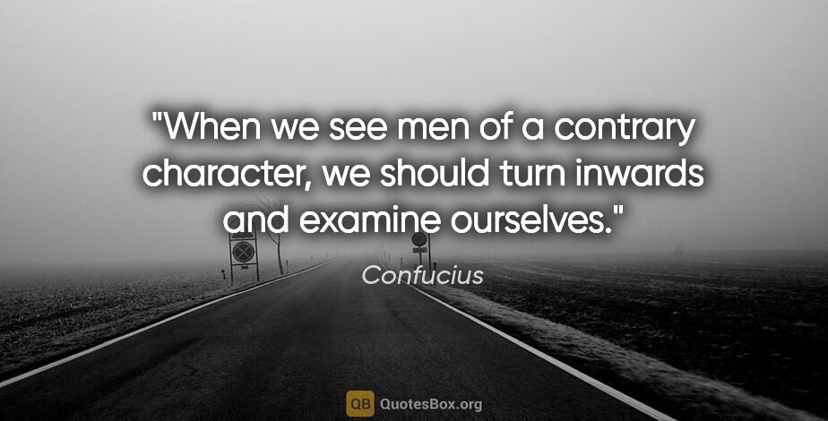 Confucius quote: "When we see men of a contrary character, we should turn..."