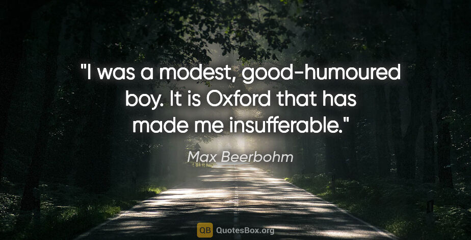 Max Beerbohm quote: "I was a modest, good-humoured boy. It is Oxford that has made..."