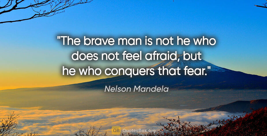 Nelson Mandela quote: "The brave man is not he who does not feel afraid, but he who..."
