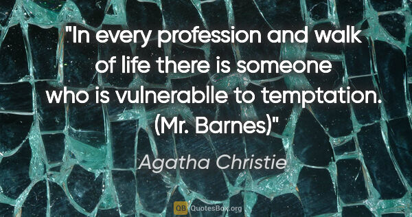 Agatha Christie quote: "In every profession and walk of life there is someone who is..."