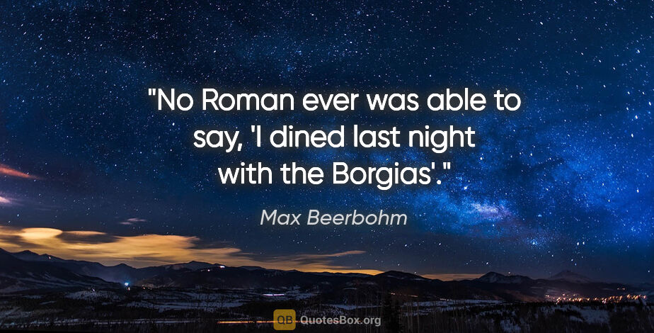 Max Beerbohm quote: "No Roman ever was able to say, 'I dined last night with the..."