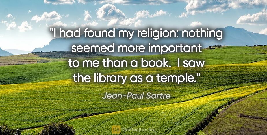 Jean-Paul Sartre quote: "I had found my religion: nothing seemed more important to me..."