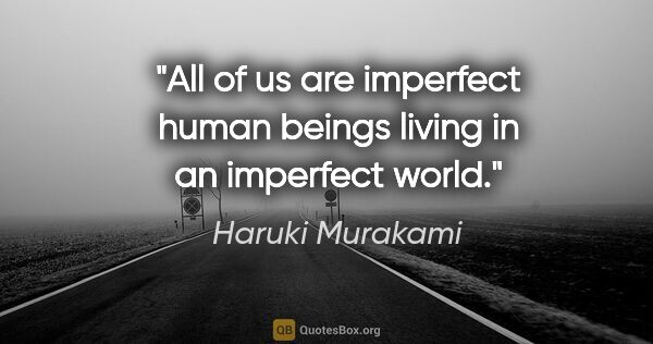 Haruki Murakami quote: "All of us are imperfect human beings living in an imperfect..."