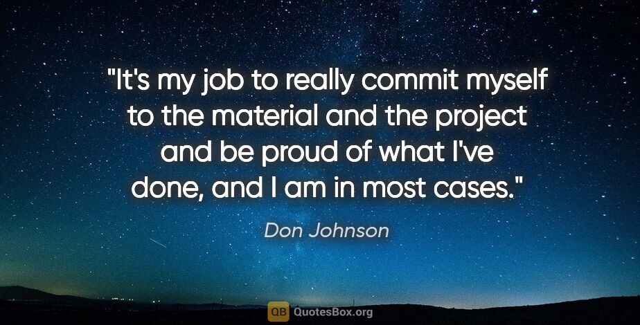 Don Johnson quote: "It's my job to really commit myself to the material and the..."