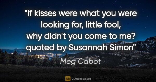 Meg Cabot quote: "If kisses were what you were looking for, little fool, why..."