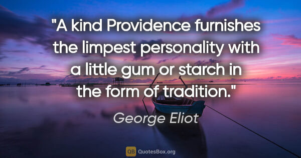 George Eliot quote: "A kind Providence furnishes the limpest personality with a..."