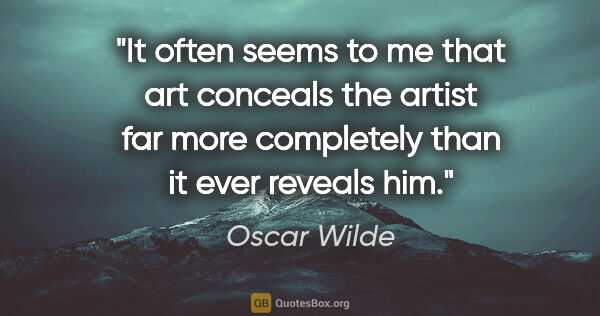 Oscar Wilde quote: "It often seems to me that art conceals the artist far more..."