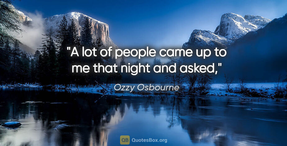 Ozzy Osbourne quote: "A lot of people came up to me that night and asked,"