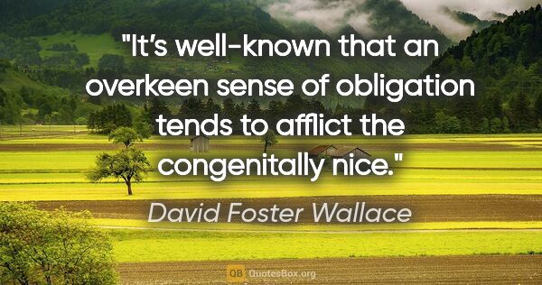 David Foster Wallace quote: "It’s well-known that an overkeen sense of obligation tends to..."