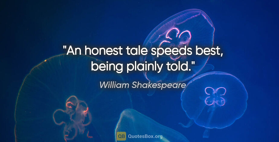 William Shakespeare quote: "An honest tale speeds best, being plainly told."