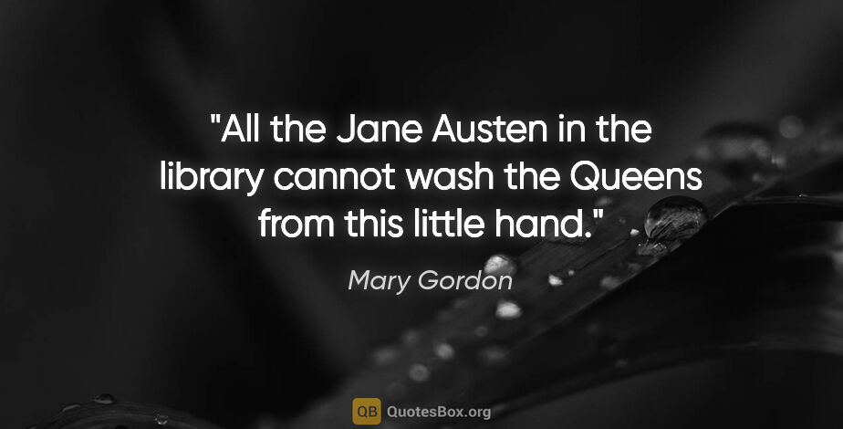 Mary Gordon quote: "All the Jane Austen in the library cannot wash the Queens from..."