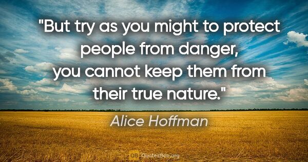 Alice Hoffman quote: "But try as you might to protect people from danger, you cannot..."