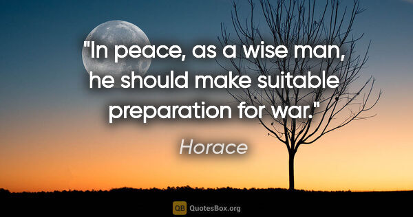 Horace quote: "In peace, as a wise man, he should make suitable preparation..."