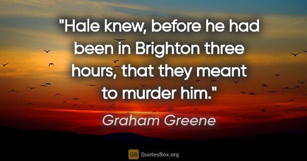 Graham Greene quote: "Hale knew, before he had been in Brighton three hours, that..."