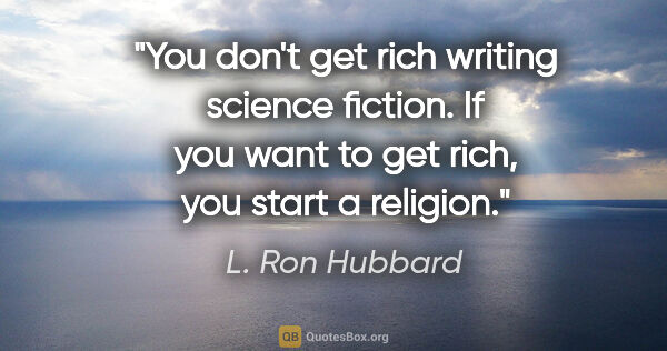 L. Ron Hubbard quote: "You don't get rich writing science fiction. If you want to get..."