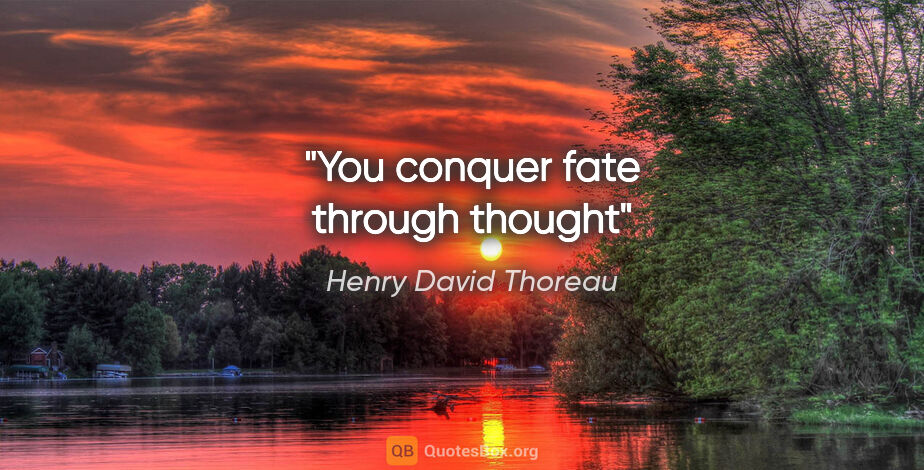 Henry David Thoreau quote: "You conquer fate through thought"