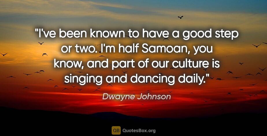Dwayne Johnson quote: "I've been known to have a good step or two. I'm half Samoan,..."