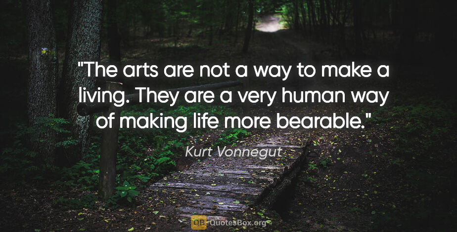 Kurt Vonnegut quote: "The arts are not a way to make a living. They are a very human..."
