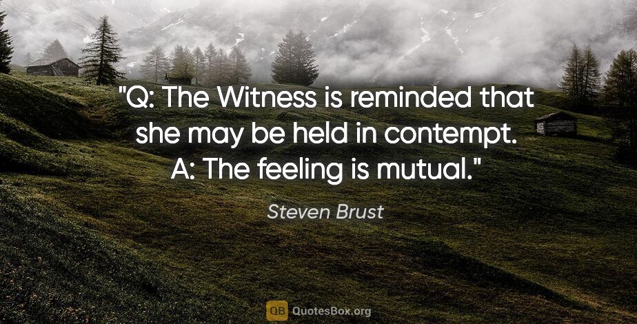 Steven Brust quote: "Q: The Witness is reminded that she may be held in contempt...."
